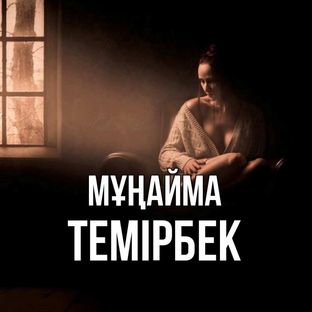 Күн сайын ашық хат с именем, ТЕМІРБЕК Мұңайма сидя у окна Онлайн тегін жүктеп алу тілектері бар керемет карта 