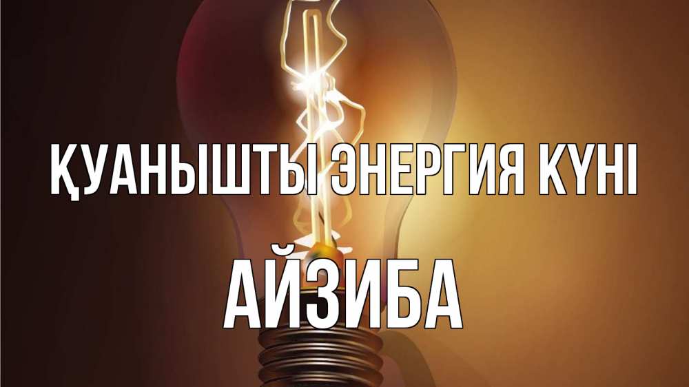 Күн сайын ашық хат с именем, АЙЗИБА Қуанышты энергия күні лампа Онлайн тегін жүктеп алу тілектері бар керемет карта 