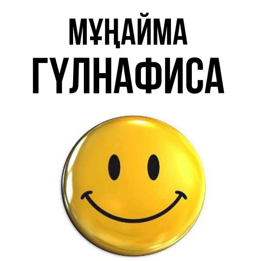 Күн сайын ашық хат с именем, ГҮЛНАФИСА Мұңайма триде смайл Онлайн тегін жүктеп алу тілектері бар керемет карта 