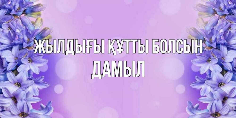 Күн сайын ашық хат с именем, Дамыл Жылдығы құтты болсын открытка с сиренью Онлайн тегін жүктеп алу тілектері бар керемет карта 