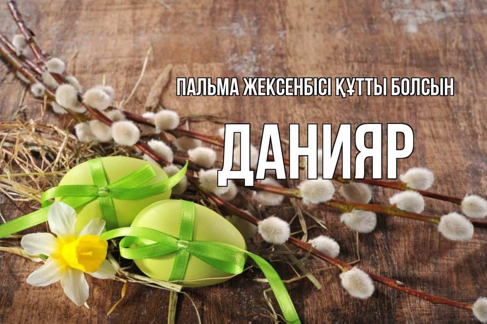 Күн сайын ашық хат с именем, Данияр Пальма жексенбісі құтты болсын верба Онлайн тегін жүктеп алу тілектері бар керемет карта 