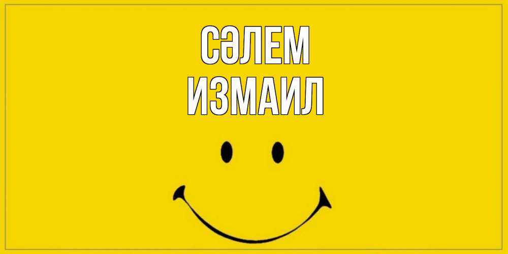 Күн сайын ашық хат с именем, Измаил Сәлем смайл Онлайн тегін жүктеп алу тілектері бар керемет карта 