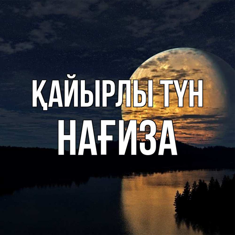 Күн сайын ашық хат с именем, НАҒИЗА Қайырлы түн речка Онлайн тегін жүктеп алу тілектері бар керемет карта 