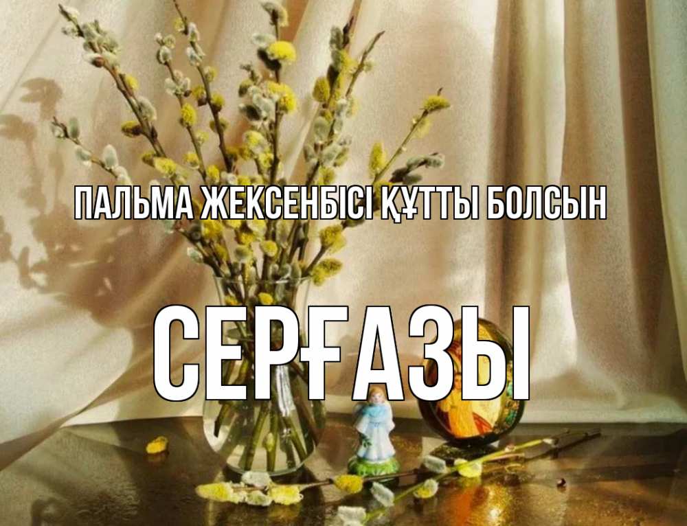 Күн сайын ашық хат с именем, СЕРҒАЗЫ Пальма жексенбісі құтты болсын верба 1 Онлайн тегін жүктеп алу тілектері бар керемет карта 