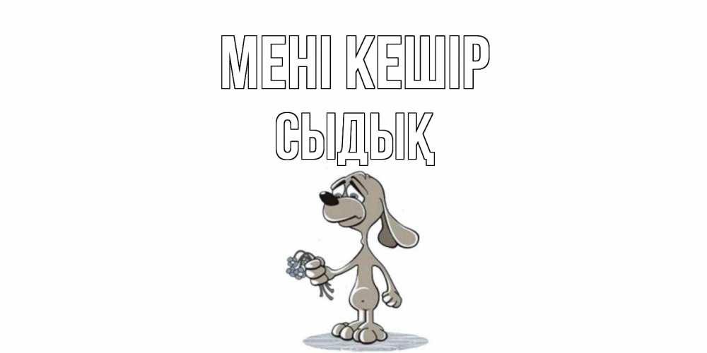 Күн сайын ашық хат с именем, СЫДЫҚ Мені кешір открытка прости меня серый пес Онлайн тегін жүктеп алу тілектері бар керемет карта 