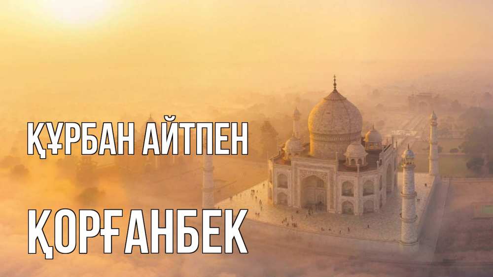 Күн сайын ашық хат с именем, Қорғанбек Құрбан айтпен мечеть Онлайн тегін жүктеп алу тілектері бар керемет карта 