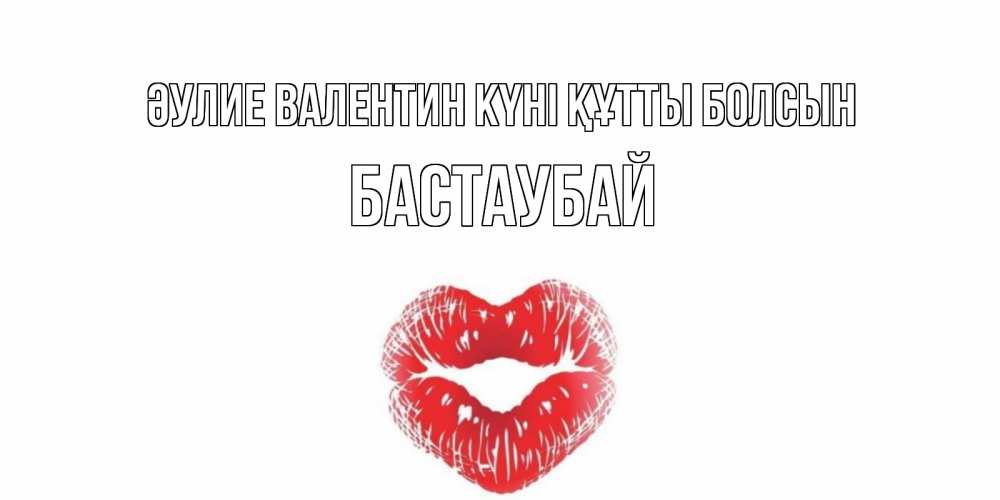 Күн сайын ашық хат с именем, Бастаубай Әулие Валентин күні құтты болсын поцелуй на валентинке с именем Онлайн тегін жүктеп алу тілектері бар керемет карта 