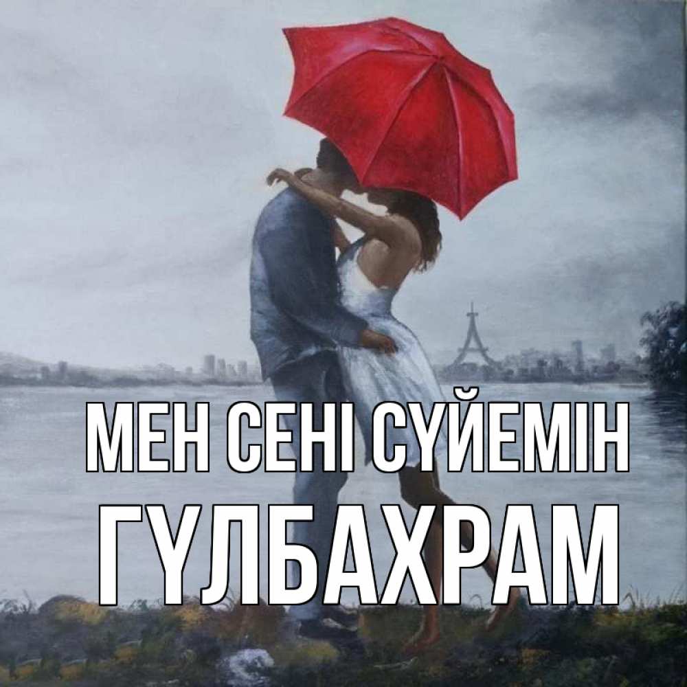 Күн сайын ашық хат с именем, ГҮЛБАХРАМ Мен сені сүйемін под красным зонтом Онлайн тегін жүктеп алу тілектері бар керемет карта 