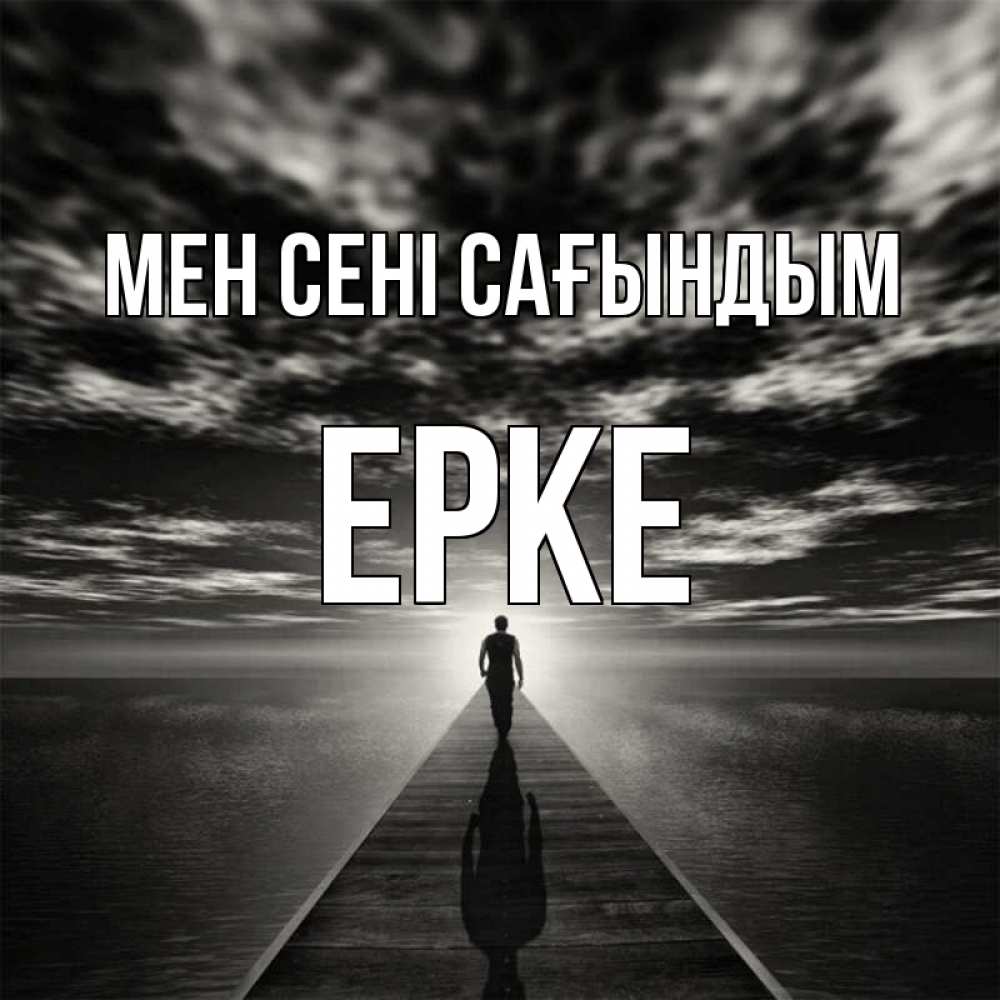 Күн сайын ашық хат с именем, ЕРКЕ Мен сені сағындым к тебе Онлайн тегін жүктеп алу тілектері бар керемет карта 