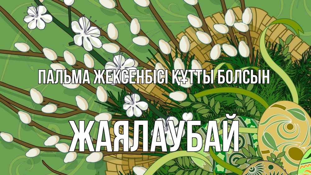 Күн сайын ашық хат с именем, Жаялаубай Пальма жексенбісі құтты болсын верба Онлайн тегін жүктеп алу тілектері бар керемет карта 