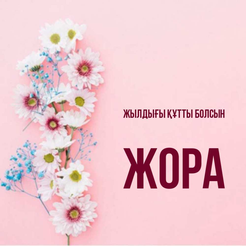 Күн сайын ашық хат с именем, Жора Жылдығы құтты болсын Родная моя с днем рождения тебя картинка с цветами белыми и голубыми Онлайн тегін жүктеп алу тілектері бар керемет карта 