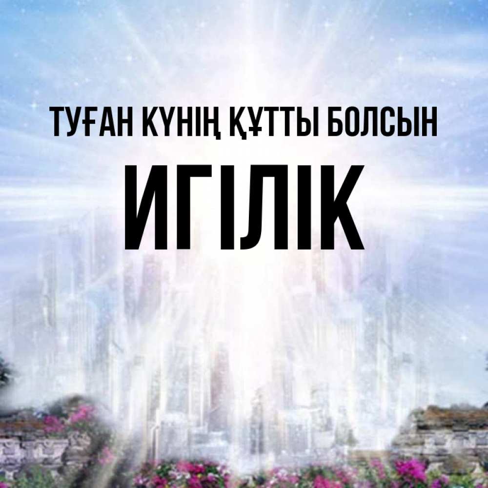 Күн сайын ашық хат с именем, Игілік Туған күнің құтты болсын небесный свет Онлайн тегін жүктеп алу тілектері бар керемет карта 