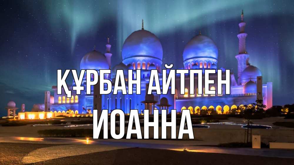 Күн сайын ашық хат с именем, Иоанна Құрбан айтпен мечеть Онлайн тегін жүктеп алу тілектері бар керемет карта 