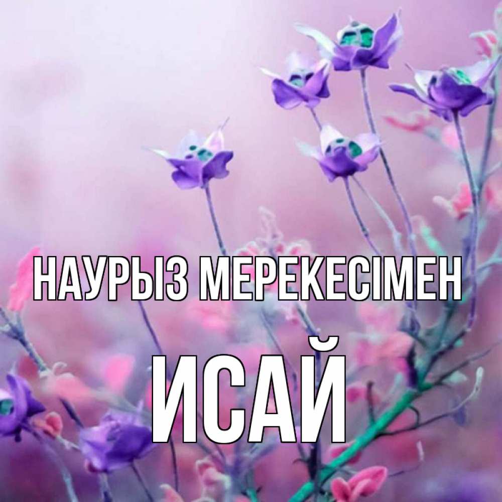 Күн сайын ашық хат с именем, Исай Наурыз мерекесімен международный женский день 2 Онлайн тегін жүктеп алу тілектері бар керемет карта 