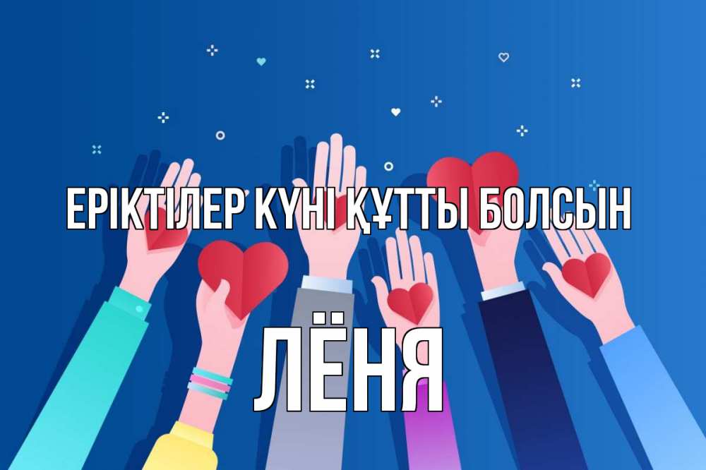 Күн сайын ашық хат с именем, Лёня Еріктілер күні құтты болсын С днем волонтера Онлайн тегін жүктеп алу тілектері бар керемет карта 