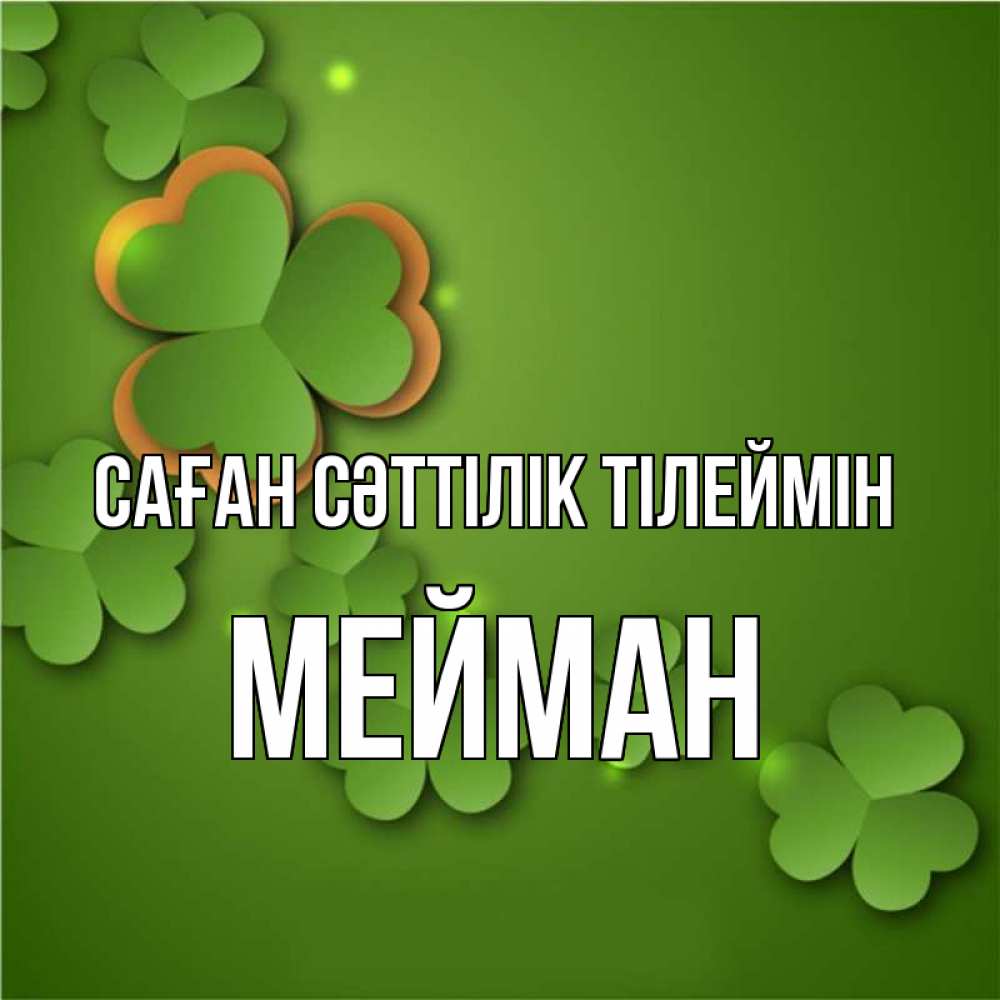 Күн сайын ашық хат с именем, МЕЙМАН Саған сәттілік тілеймін много трехлистных листочков клевера Онлайн тегін жүктеп алу тілектері бар керемет карта 