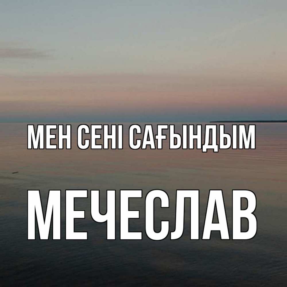 Күн сайын ашық хат с именем, Мечеслав Мен сені сағындым пусто Онлайн тегін жүктеп алу тілектері бар керемет карта 
