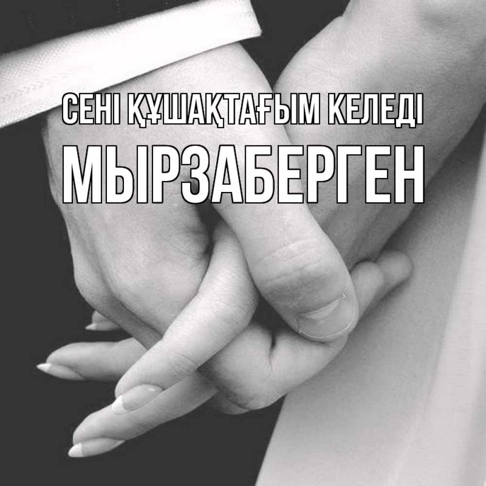Күн сайын ашық хат с именем, Мырзаберген сені құшақтағым келеді Черное и белое фото Онлайн тегін жүктеп алу тілектері бар керемет карта 