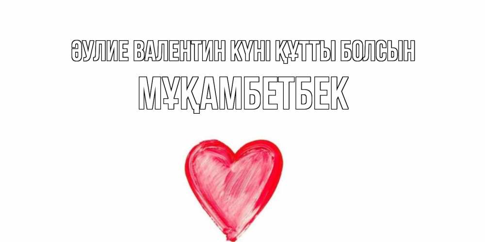 Күн сайын ашық хат с именем, Мұқамбетбек Әулие Валентин күні құтты болсын сердце нарисованное Онлайн тегін жүктеп алу тілектері бар керемет карта 