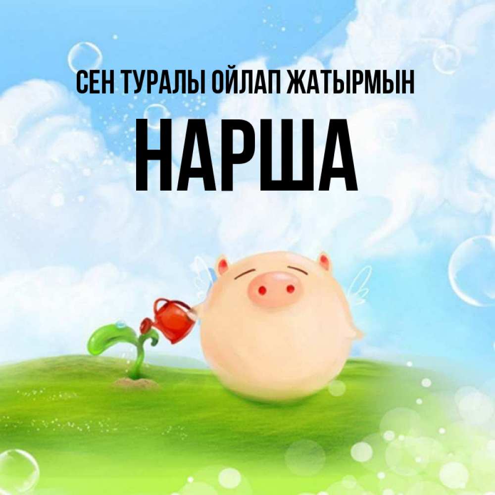 Күн сайын ашық хат с именем, НАРША Сен туралы ойлап жатырмын позитивная свинюшка Онлайн тегін жүктеп алу тілектері бар керемет карта 