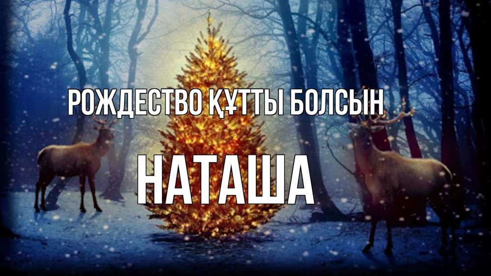 Күн сайын ашық хат с именем, Наташа Рождество құтты болсын олени, новогодняя елка Онлайн тегін жүктеп алу тілектері бар керемет карта 