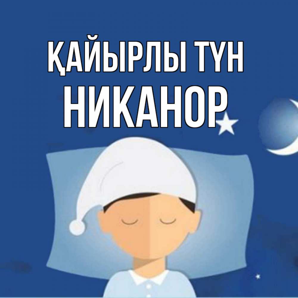 Күн сайын ашық хат с именем, Никанор Қайырлы түн подушка и шапочка Онлайн тегін жүктеп алу тілектері бар керемет карта 