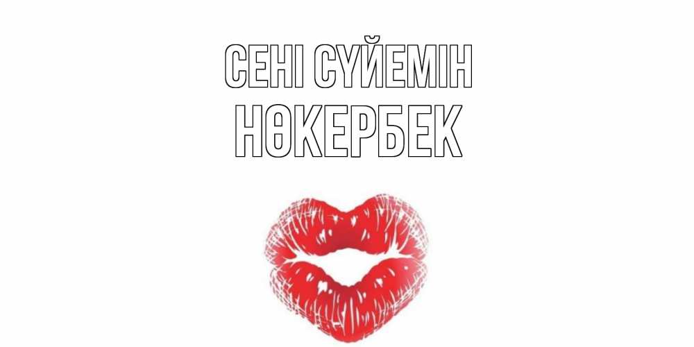 Күн сайын ашық хат с именем, НӨКЕРБЕК Сені сүйемін поцелуй Онлайн тегін жүктеп алу тілектері бар керемет карта 