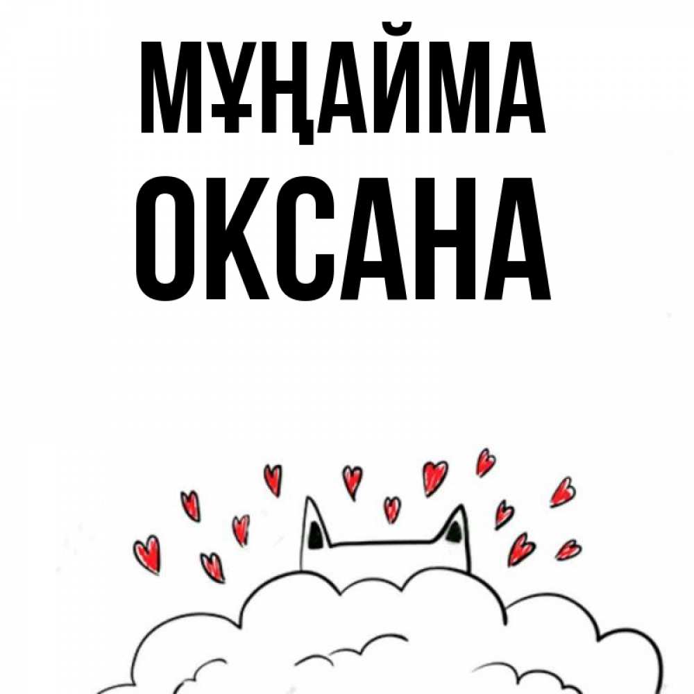 Күн сайын ашық хат с именем, Оксана Мұңайма облако и ушки котика с сердечками Онлайн тегін жүктеп алу тілектері бар керемет карта 