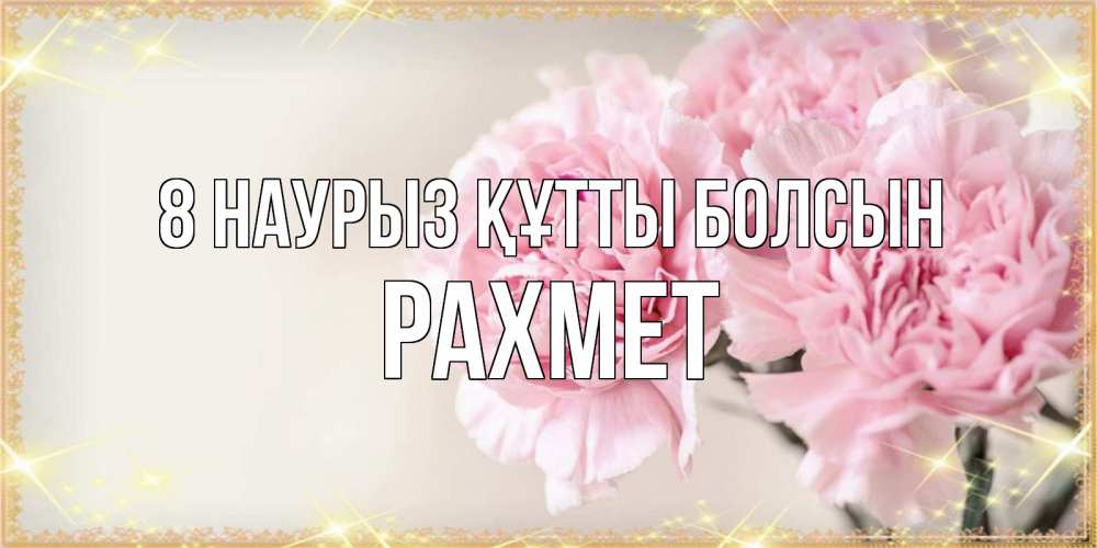 Күн сайын ашық хат с именем, РАХМЕТ 8 наурыз құтты болсын открытка с розовыми цветами в рамочке с подписью на 8 марта Онлайн тегін жүктеп алу тілектері бар керемет карта 