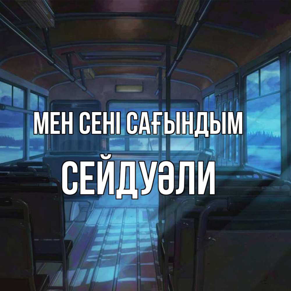 Күн сайын ашық хат с именем, СЕЙДУӘЛИ Мен сені сағындым тоска Онлайн тегін жүктеп алу тілектері бар керемет карта 