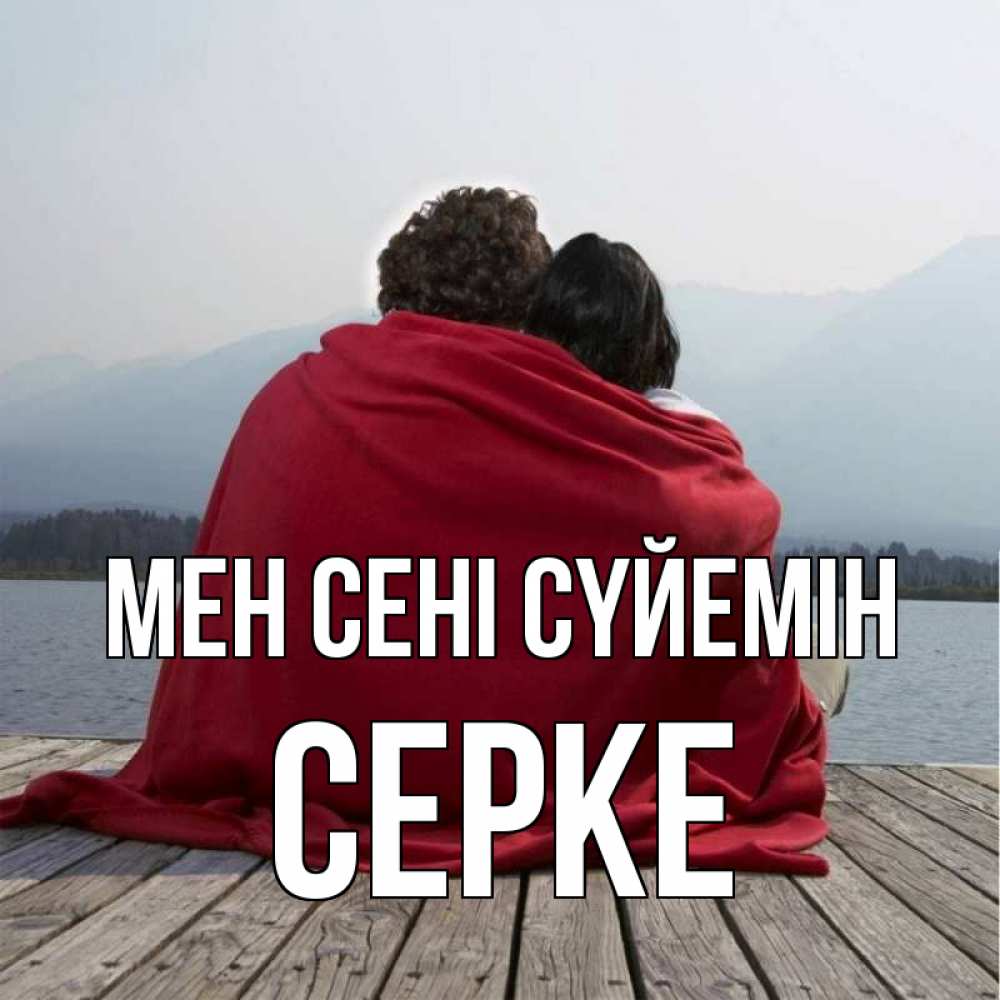 Күн сайын ашық хат с именем, СЕРКЕ Мен сені сүйемін плед Онлайн тегін жүктеп алу тілектері бар керемет карта 