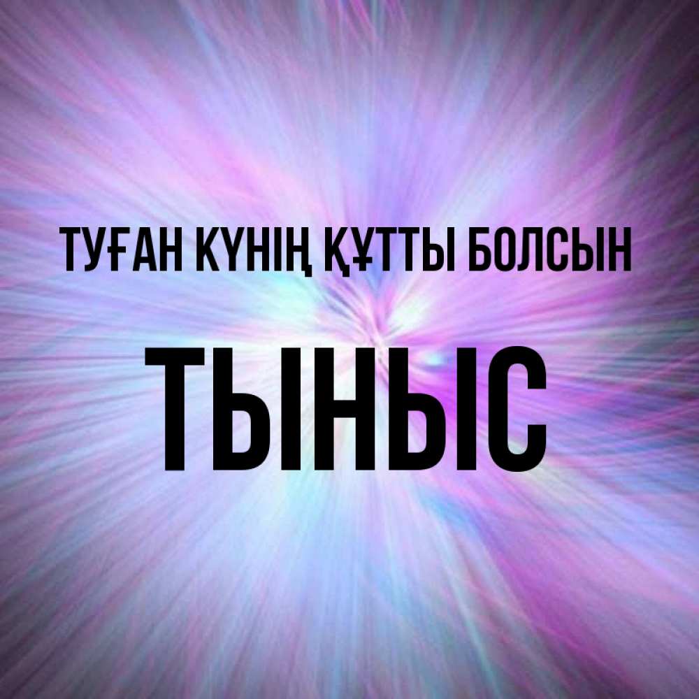Күн сайын ашық хат с именем, ТЫНЫС Туған күнің құтты болсын ангельский свет Онлайн тегін жүктеп алу тілектері бар керемет карта 