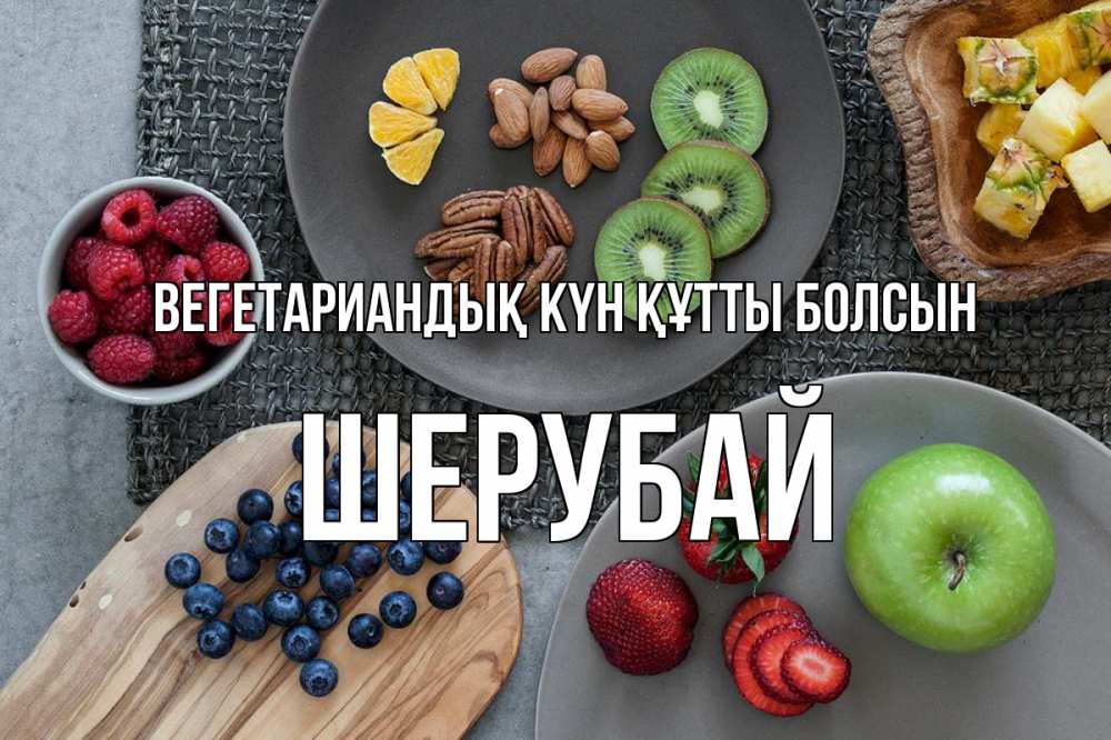 Күн сайын ашық хат с именем, ШЕРУБАЙ Вегетариандық күн құтты болсын день вегана Онлайн тегін жүктеп алу тілектері бар керемет карта 