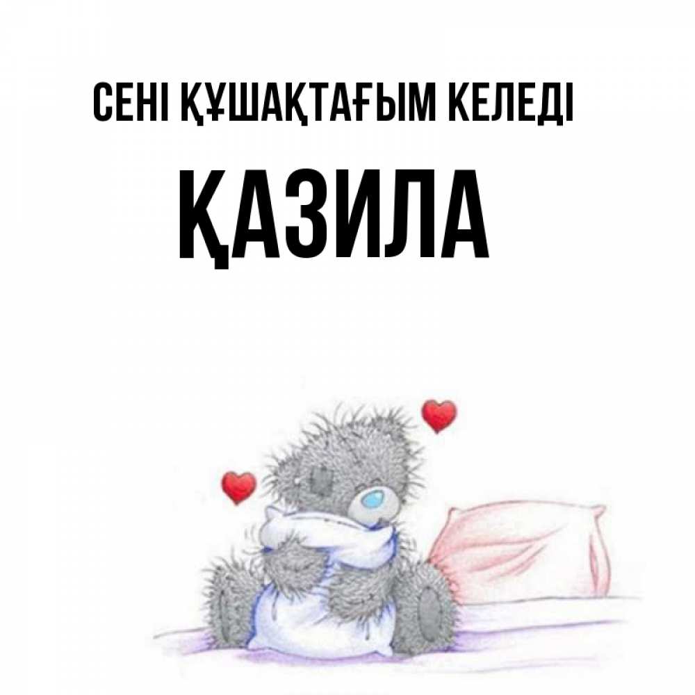 Күн сайын ашық хат с именем, ҚАЗИЛА сені құшақтағым келеді сердечки мишка Тедди и кроватка Онлайн тегін жүктеп алу тілектері бар керемет карта 
