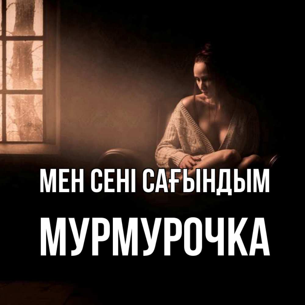 Күн сайын ашық хат с именем, Мурмурочка Мен сені сағындым приходи в гости ко мне Онлайн тегін жүктеп алу тілектері бар керемет карта 