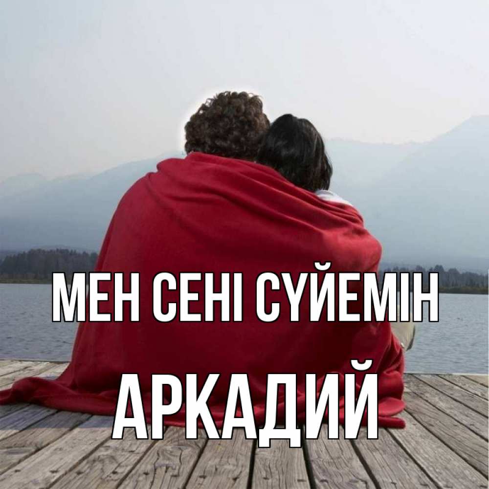 Күн сайын ашық хат с именем, Аркадий Мен сені сүйемін плед Онлайн тегін жүктеп алу тілектері бар керемет карта 