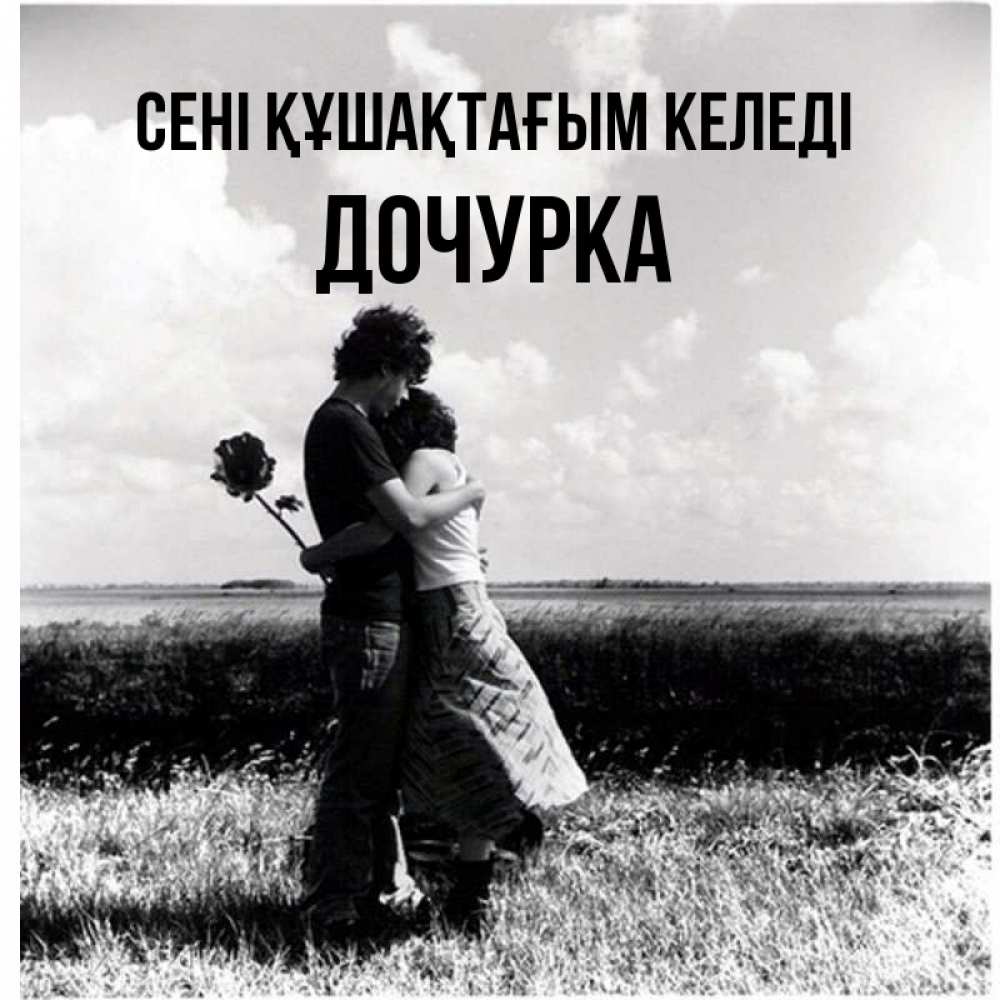 Күн сайын ашық хат с именем, Дочурка сені құшақтағым келеді чернобелое фото Онлайн тегін жүктеп алу тілектері бар керемет карта 