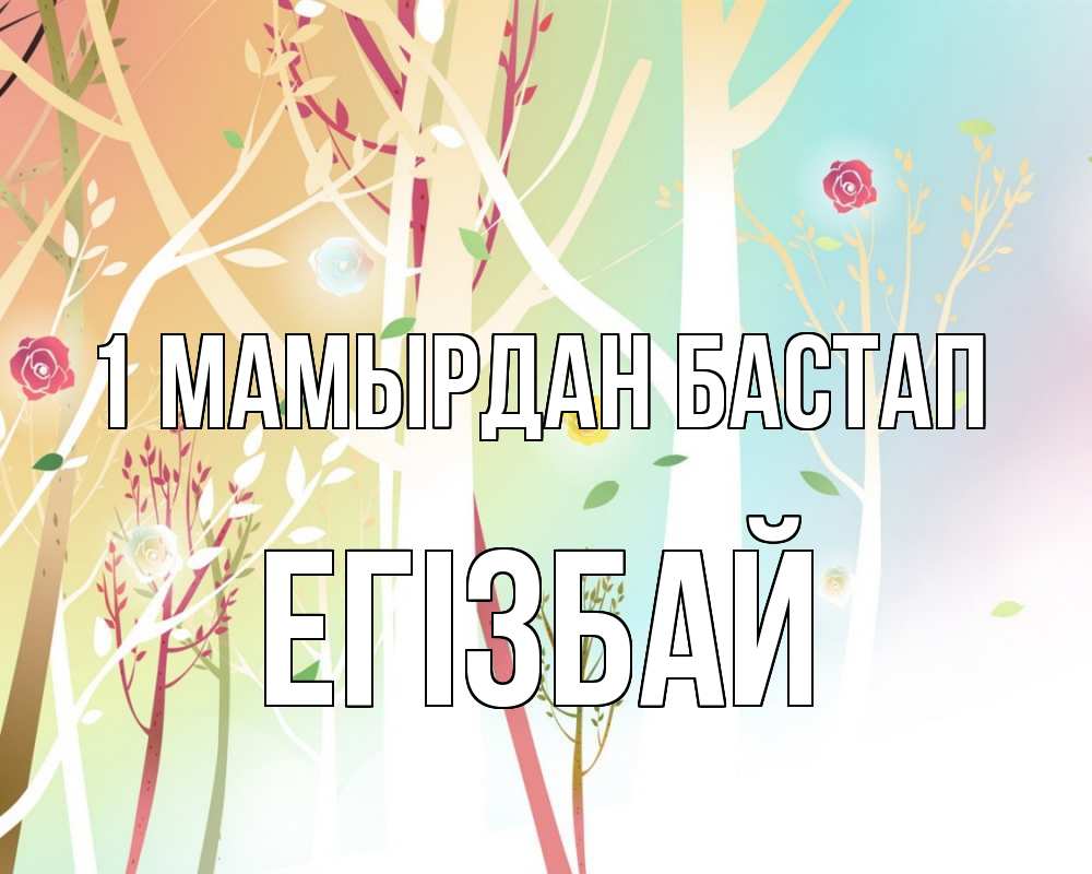 Күн сайын ашық хат с именем, Егізбай 1 мамырдан бастап С 1 мая 1 Онлайн тегін жүктеп алу тілектері бар керемет карта 