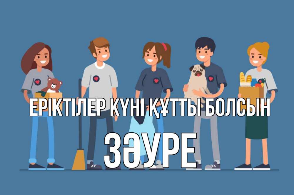 Күн сайын ашық хат с именем, ЗӘУРЕ Еріктілер күні құтты болсын С днем волонтера Онлайн тегін жүктеп алу тілектері бар керемет карта 