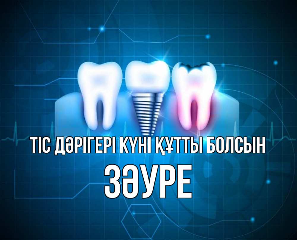 Күн сайын ашық хат с именем, ЗӘУРЕ Тіс дәрігері күні құтты болсын с днем стоматолога Онлайн тегін жүктеп алу тілектері бар керемет карта 
