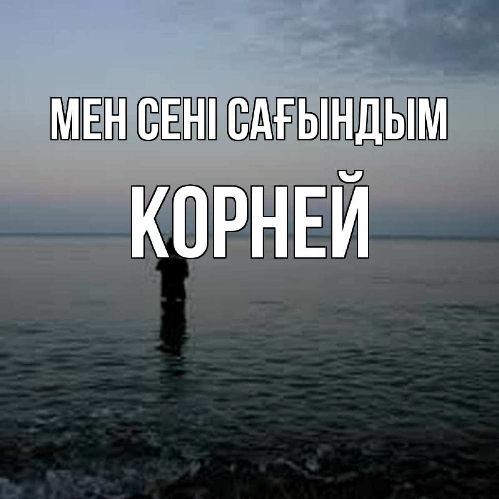 Күн сайын ашық хат с именем, Корней Мен сені сағындым скука Онлайн тегін жүктеп алу тілектері бар керемет карта 