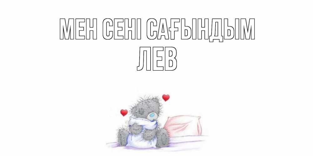 Күн сайын ашық хат с именем, Лев Мен сені сағындым мишка Онлайн тегін жүктеп алу тілектері бар керемет карта 