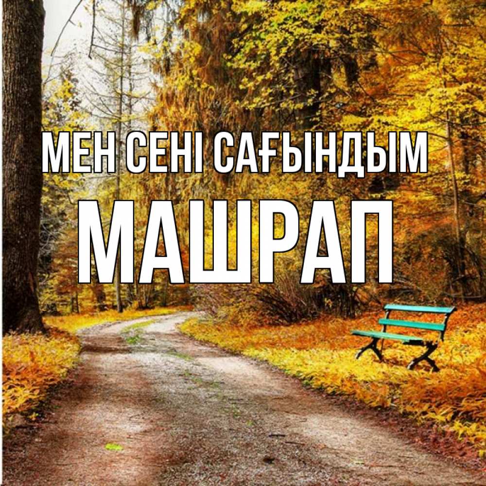 Күн сайын ашық хат с именем, МАШРАП Мен сені сағындым зеленая лавочка и осенний лес Онлайн тегін жүктеп алу тілектері бар керемет карта 