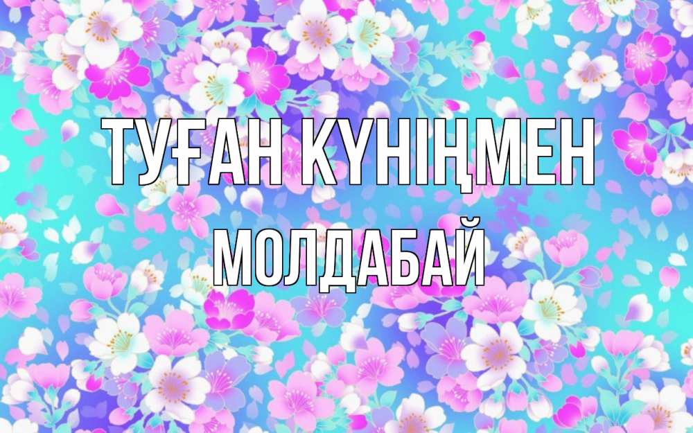 Күн сайын ашық хат с именем, МОЛДАБАЙ Туған күніңмен открытка с заливкой Онлайн тегін жүктеп алу тілектері бар керемет карта 