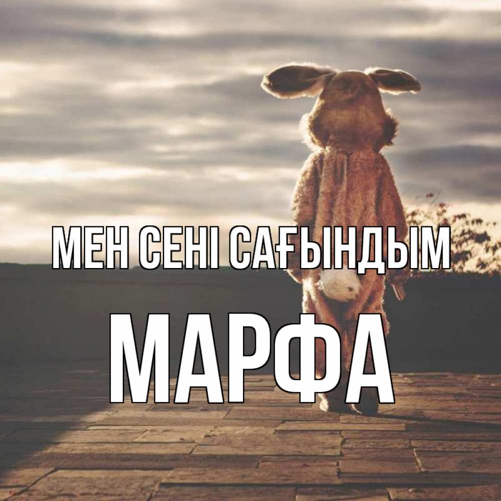 Күн сайын ашық хат с именем, Марфа Мен сені сағындым даже в костюме зайца Онлайн тегін жүктеп алу тілектері бар керемет карта 