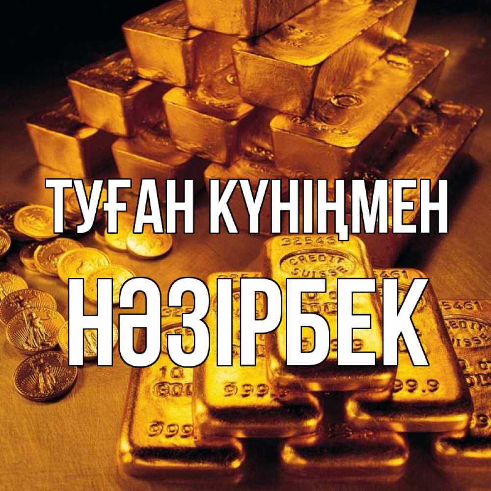 Күн сайын ашық хат с именем, НӘЗІРБЕК Туған күніңмен со слитками золота и золотыми монетами Онлайн тегін жүктеп алу тілектері бар керемет карта 