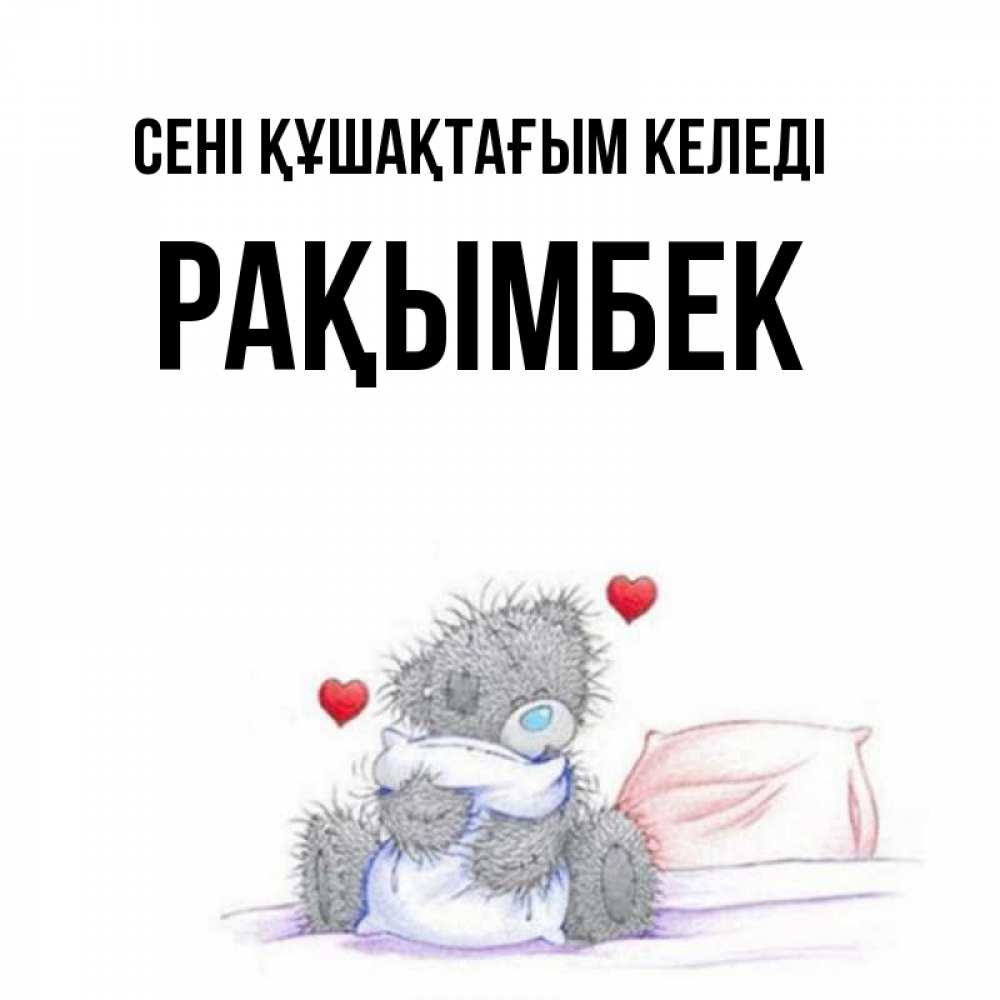 Күн сайын ашық хат с именем, Рақымбек сені құшақтағым келеді сердечки мишка Тедди и кроватка Онлайн тегін жүктеп алу тілектері бар керемет карта 