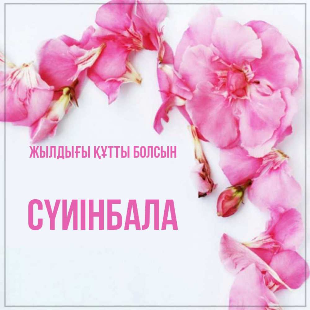 Күн сайын ашық хат с именем, СҮИІНБАЛА Жылдығы құтты болсын Красивая открытка для поздравления с днем рождения Онлайн тегін жүктеп алу тілектері бар керемет карта 