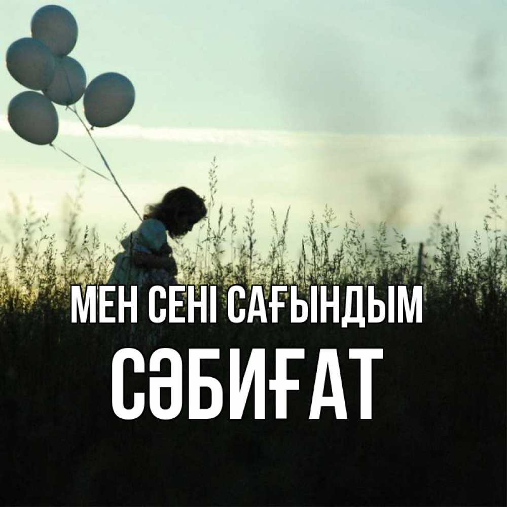 Күн сайын ашық хат с именем, СӘБИҒАТ Мен сені сағындым приходи ко мне и давай дружить Онлайн тегін жүктеп алу тілектері бар керемет карта 