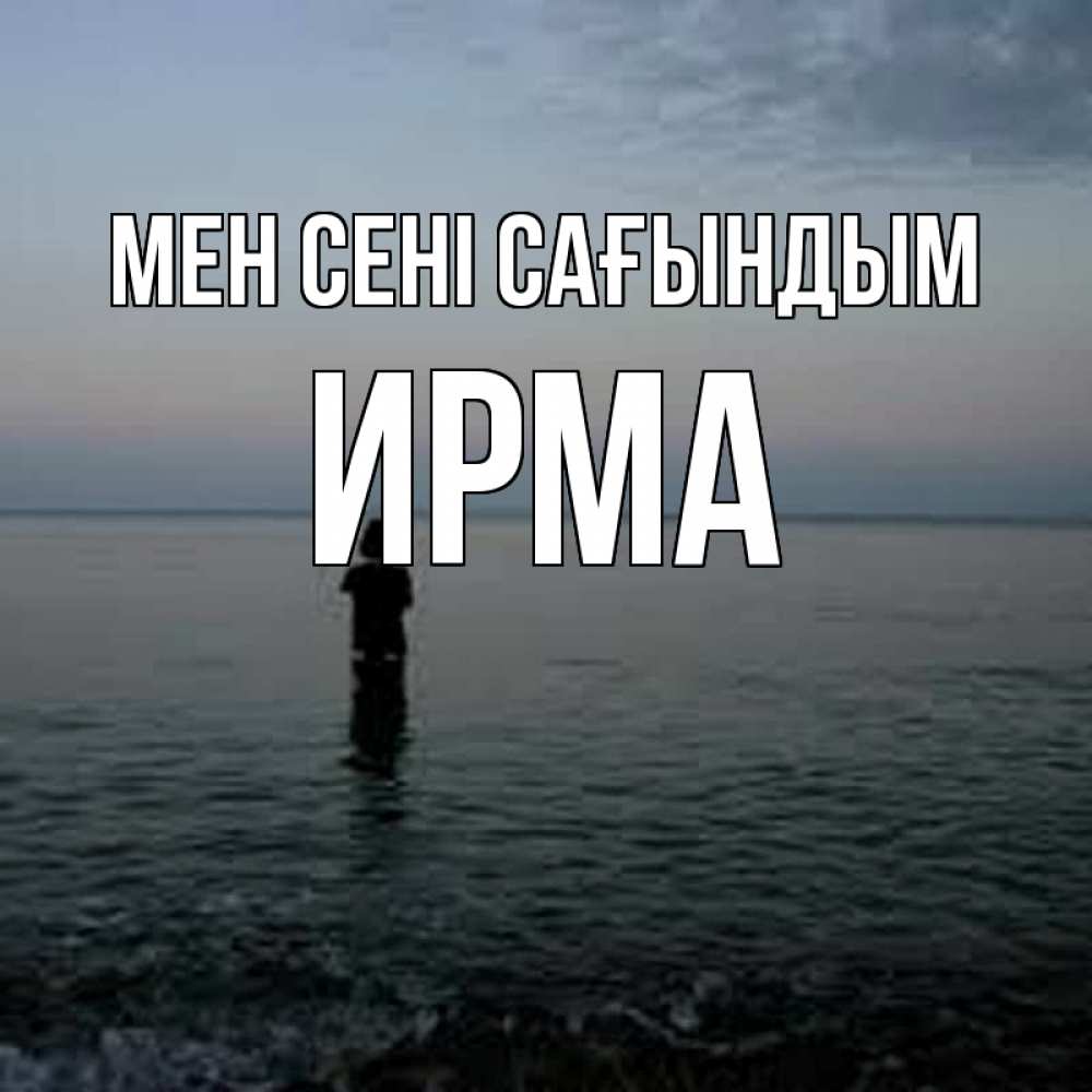 Күн сайын ашық хат с именем, Ирма Мен сені сағындым скука Онлайн тегін жүктеп алу тілектері бар керемет карта 